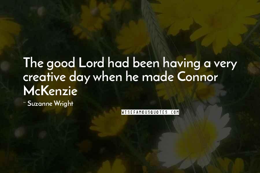 Suzanne Wright Quotes: The good Lord had been having a very creative day when he made Connor McKenzie