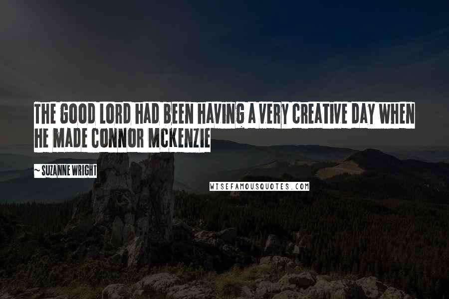 Suzanne Wright Quotes: The good Lord had been having a very creative day when he made Connor McKenzie