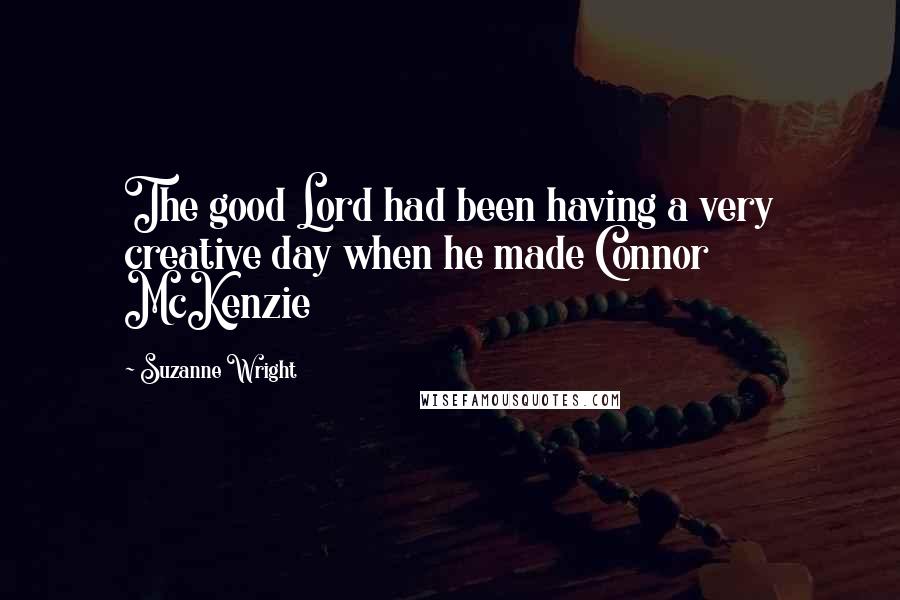 Suzanne Wright Quotes: The good Lord had been having a very creative day when he made Connor McKenzie