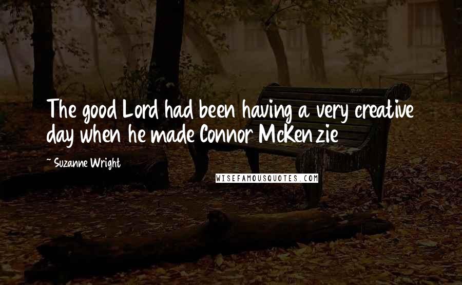 Suzanne Wright Quotes: The good Lord had been having a very creative day when he made Connor McKenzie