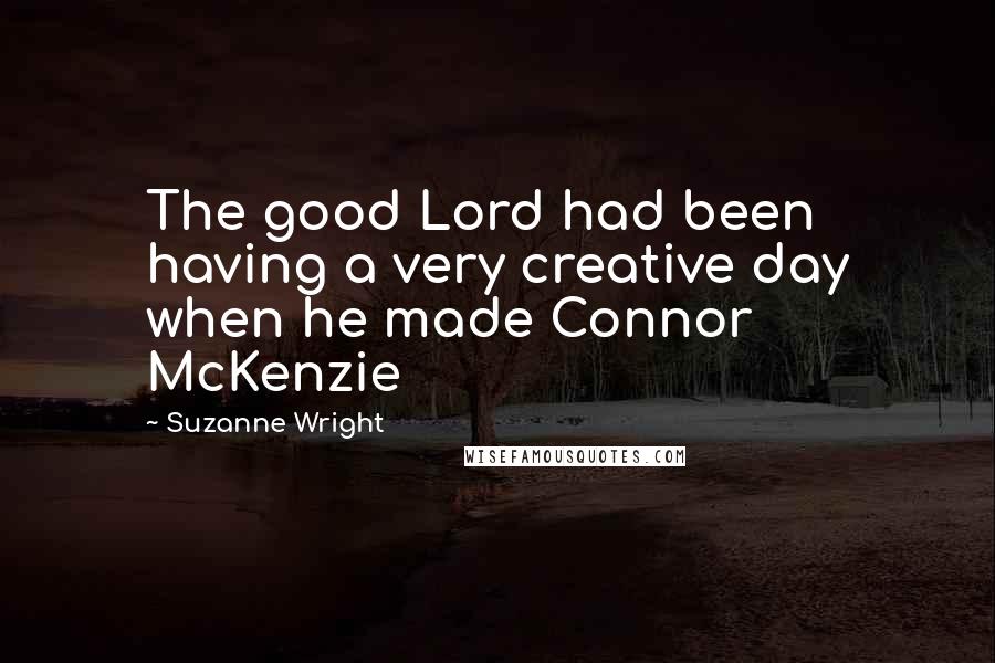Suzanne Wright Quotes: The good Lord had been having a very creative day when he made Connor McKenzie