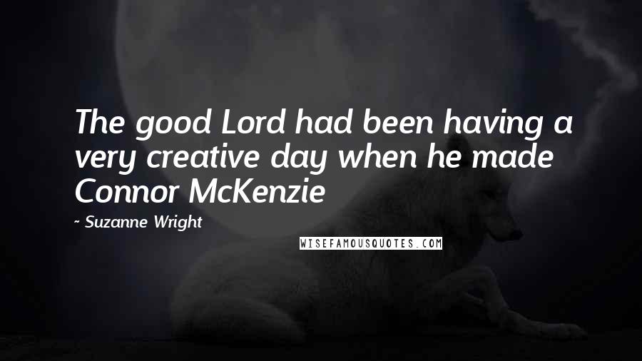 Suzanne Wright Quotes: The good Lord had been having a very creative day when he made Connor McKenzie
