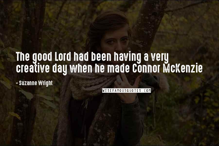 Suzanne Wright Quotes: The good Lord had been having a very creative day when he made Connor McKenzie