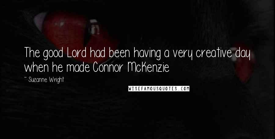 Suzanne Wright Quotes: The good Lord had been having a very creative day when he made Connor McKenzie