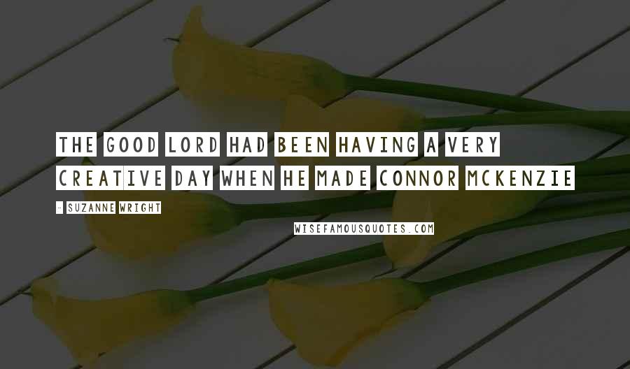 Suzanne Wright Quotes: The good Lord had been having a very creative day when he made Connor McKenzie