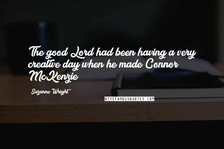 Suzanne Wright Quotes: The good Lord had been having a very creative day when he made Connor McKenzie