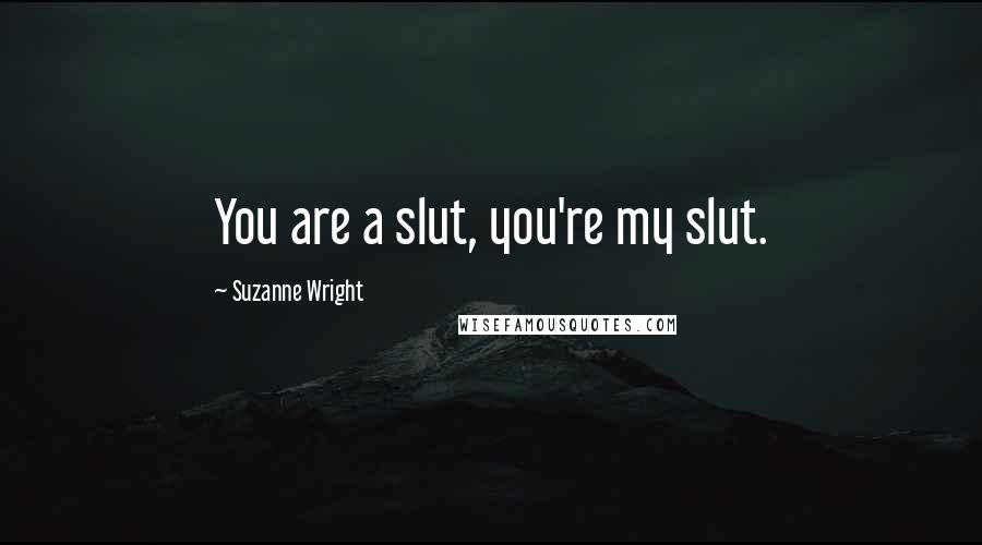 Suzanne Wright Quotes: You are a slut, you're my slut.