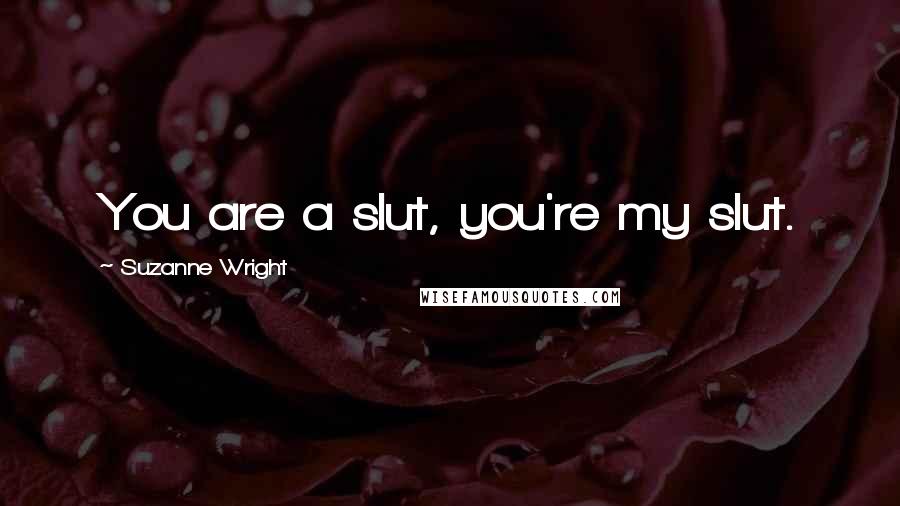 Suzanne Wright Quotes: You are a slut, you're my slut.