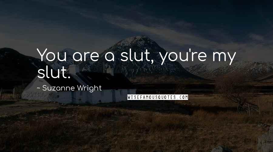 Suzanne Wright Quotes: You are a slut, you're my slut.