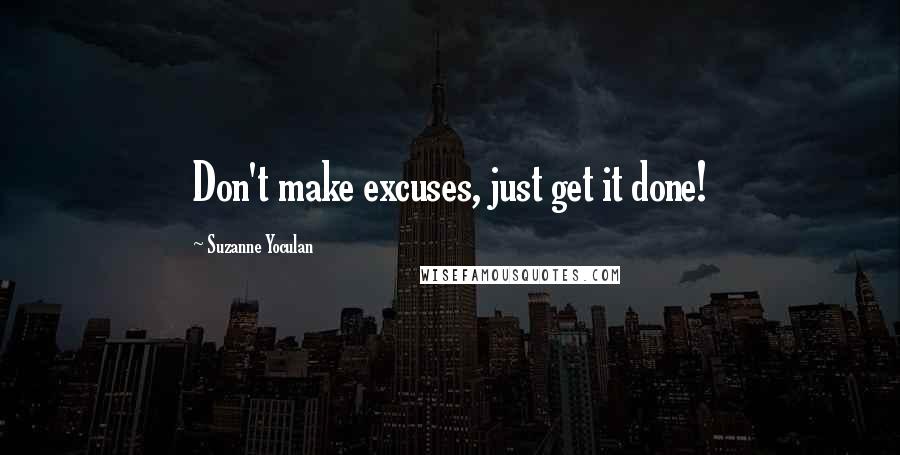 Suzanne Yoculan Quotes: Don't make excuses, just get it done!