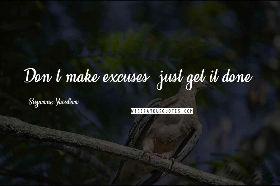 Suzanne Yoculan Quotes: Don't make excuses, just get it done!