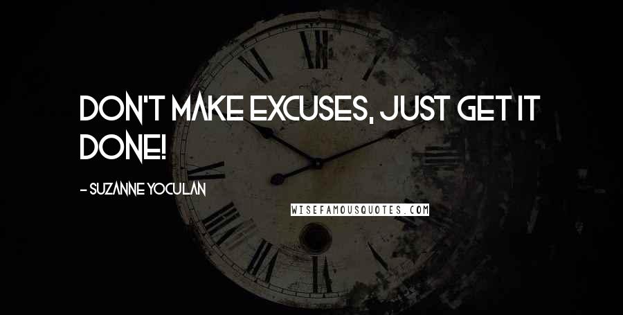 Suzanne Yoculan Quotes: Don't make excuses, just get it done!