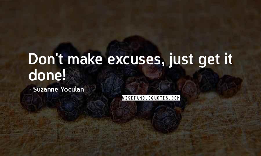 Suzanne Yoculan Quotes: Don't make excuses, just get it done!