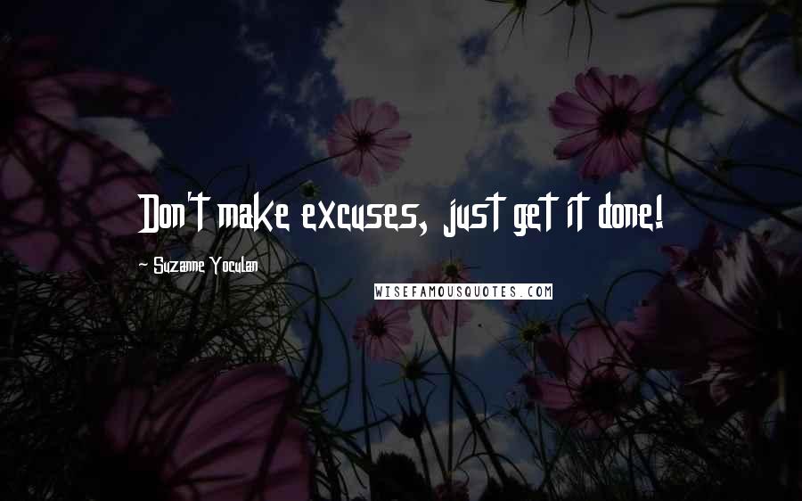 Suzanne Yoculan Quotes: Don't make excuses, just get it done!