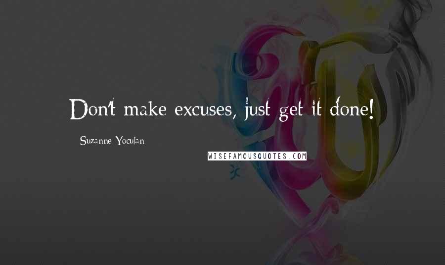 Suzanne Yoculan Quotes: Don't make excuses, just get it done!