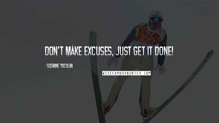 Suzanne Yoculan Quotes: Don't make excuses, just get it done!