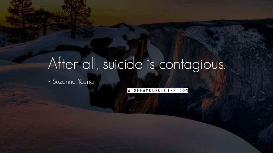 Suzanne Young Quotes: After all, suicide is contagious.