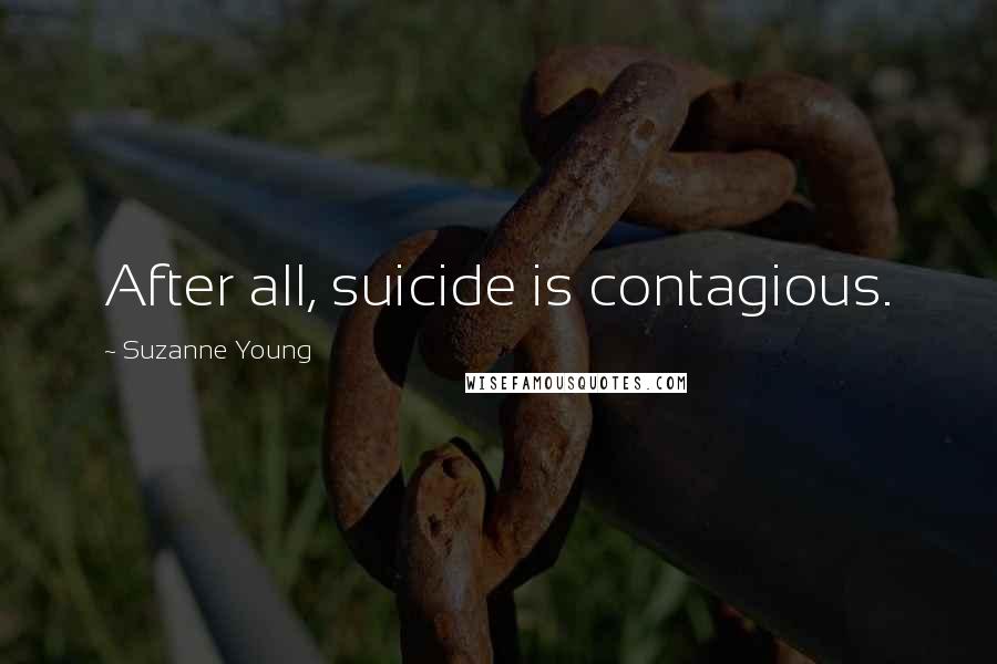 Suzanne Young Quotes: After all, suicide is contagious.