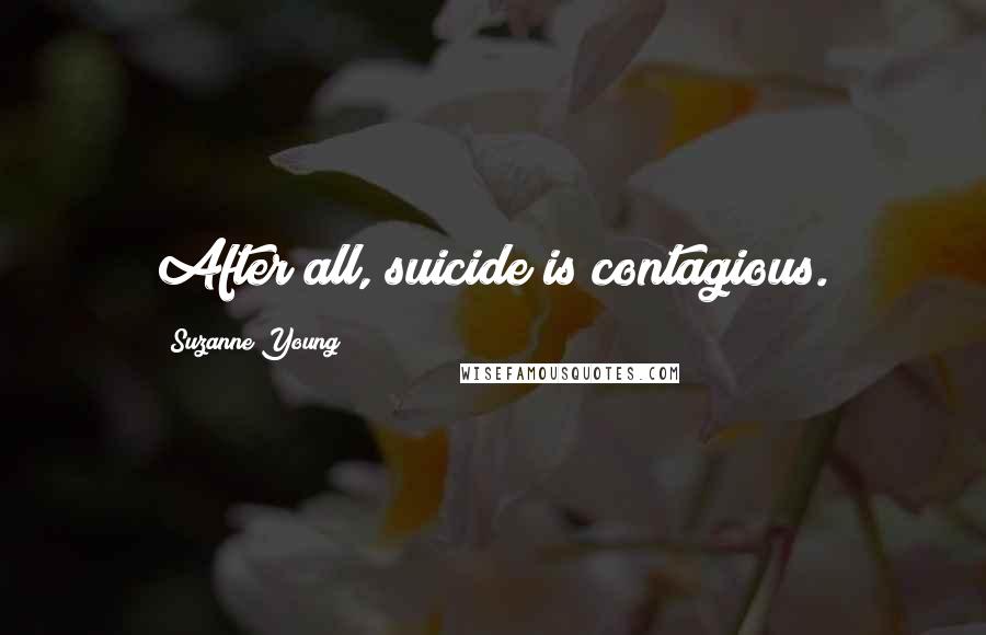 Suzanne Young Quotes: After all, suicide is contagious.