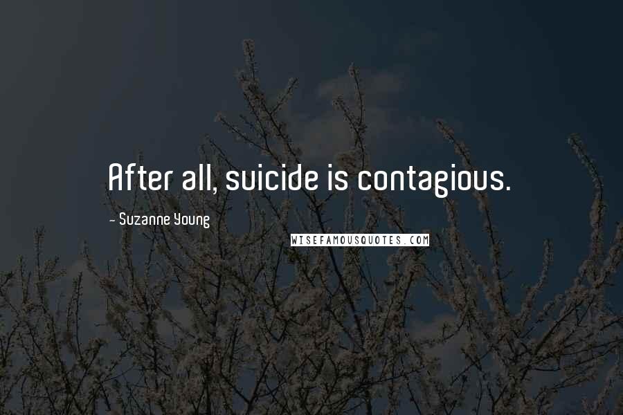 Suzanne Young Quotes: After all, suicide is contagious.
