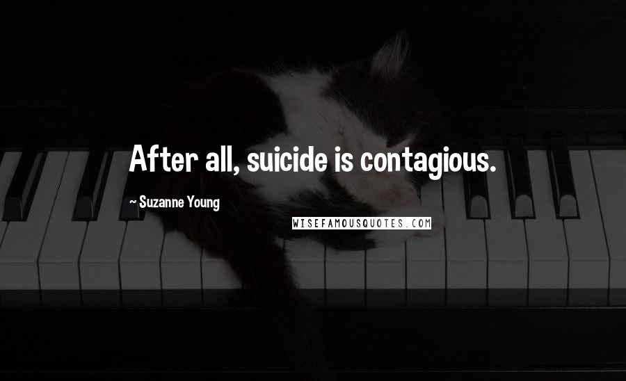 Suzanne Young Quotes: After all, suicide is contagious.