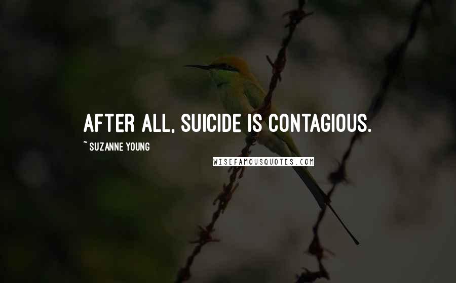 Suzanne Young Quotes: After all, suicide is contagious.
