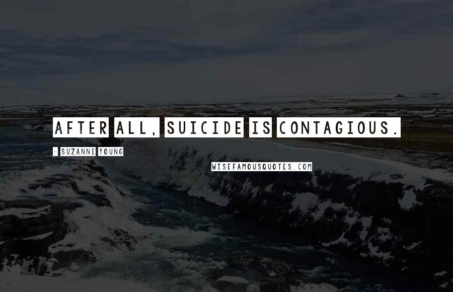 Suzanne Young Quotes: After all, suicide is contagious.
