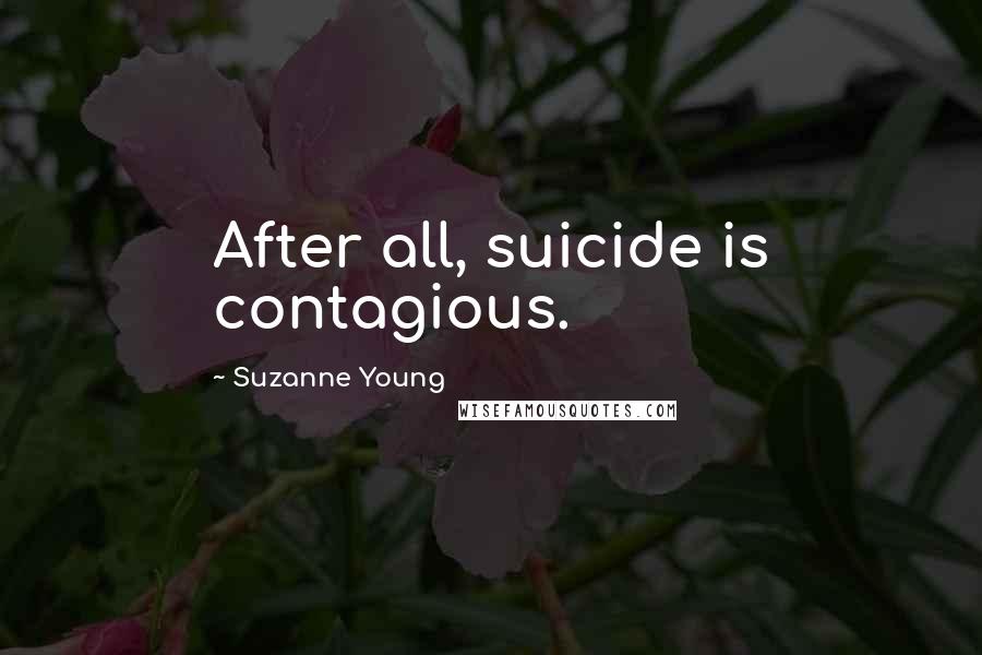 Suzanne Young Quotes: After all, suicide is contagious.