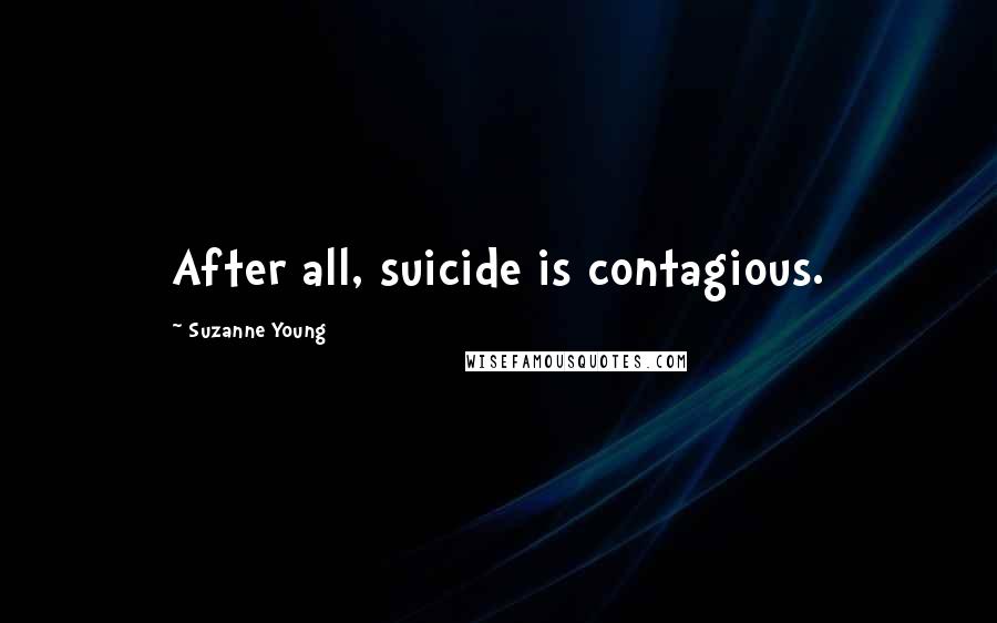 Suzanne Young Quotes: After all, suicide is contagious.