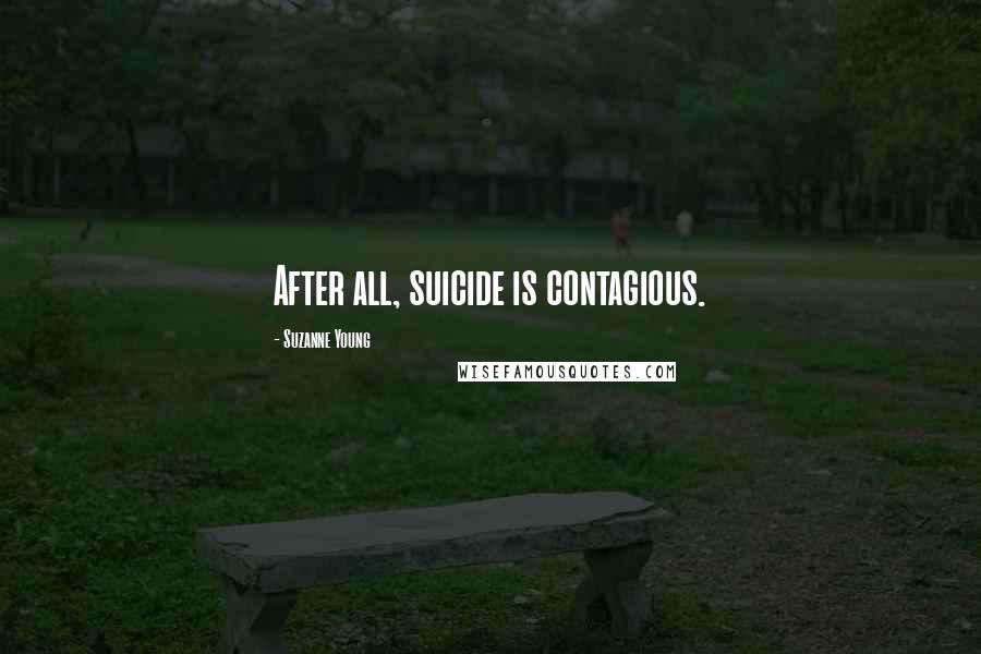 Suzanne Young Quotes: After all, suicide is contagious.
