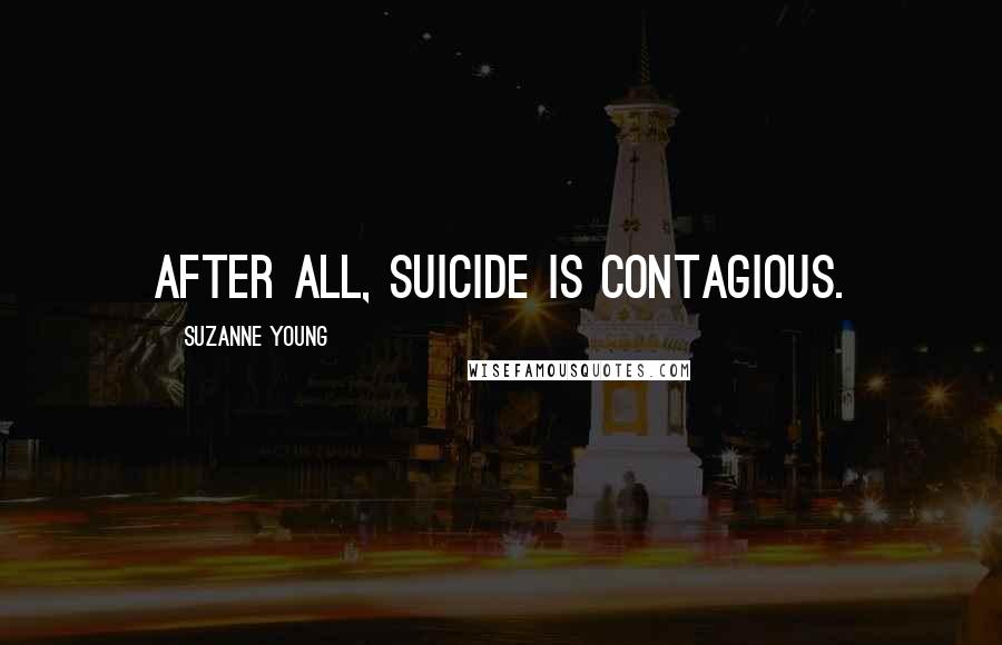 Suzanne Young Quotes: After all, suicide is contagious.