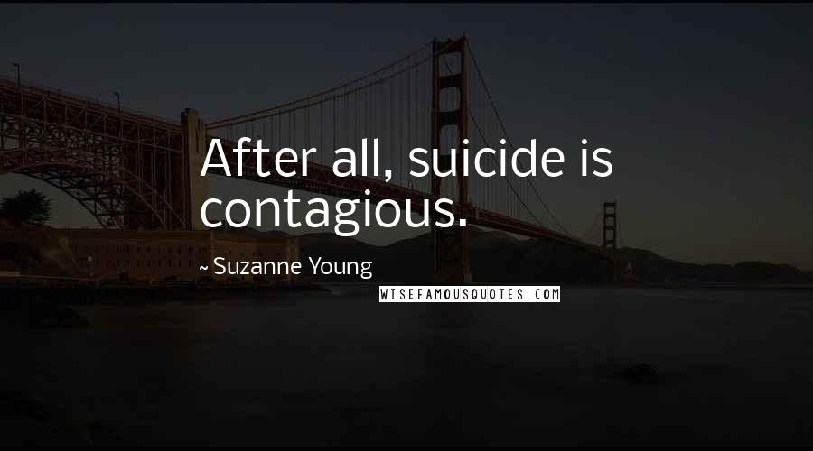 Suzanne Young Quotes: After all, suicide is contagious.