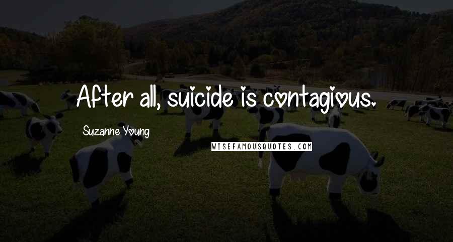 Suzanne Young Quotes: After all, suicide is contagious.