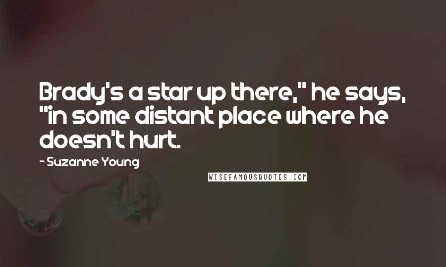 Suzanne Young Quotes: Brady's a star up there," he says, "in some distant place where he doesn't hurt.