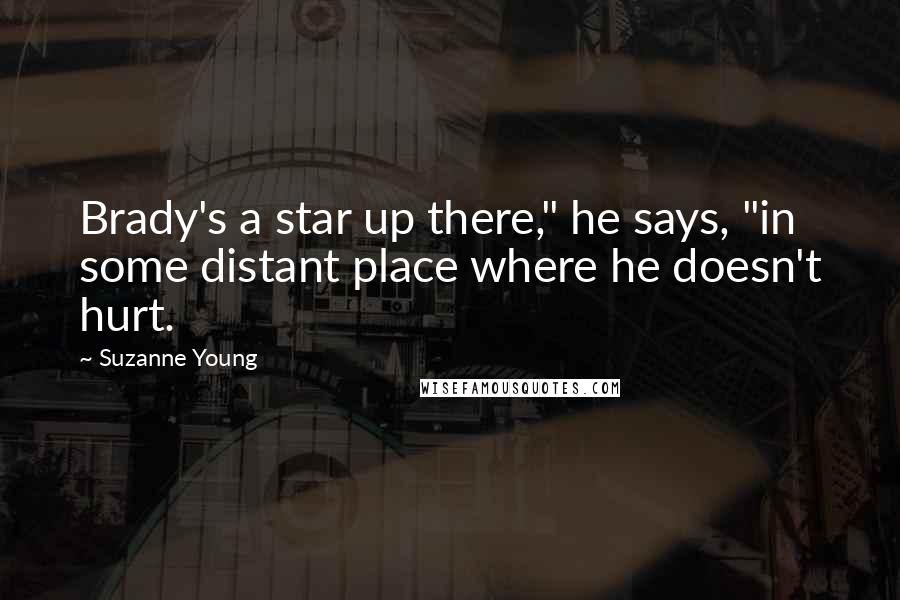 Suzanne Young Quotes: Brady's a star up there," he says, "in some distant place where he doesn't hurt.