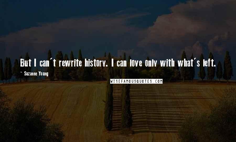 Suzanne Young Quotes: But I can't rewrite history. I can love only with what's left.