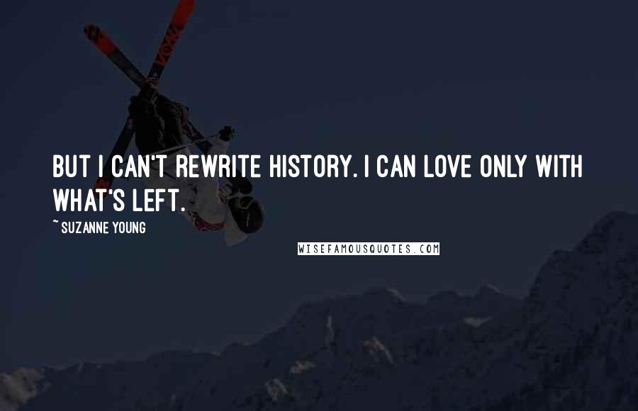 Suzanne Young Quotes: But I can't rewrite history. I can love only with what's left.