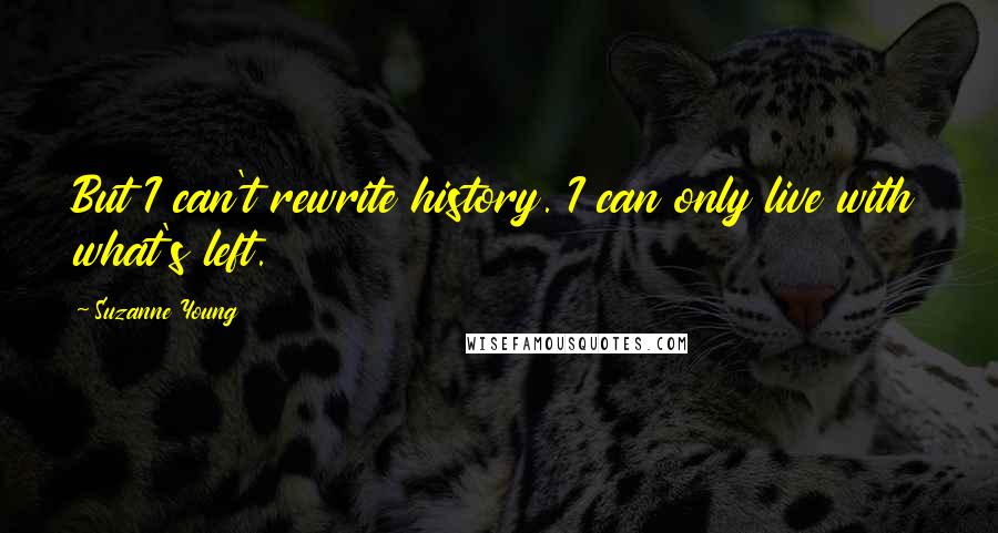 Suzanne Young Quotes: But I can't rewrite history. I can only live with what's left.