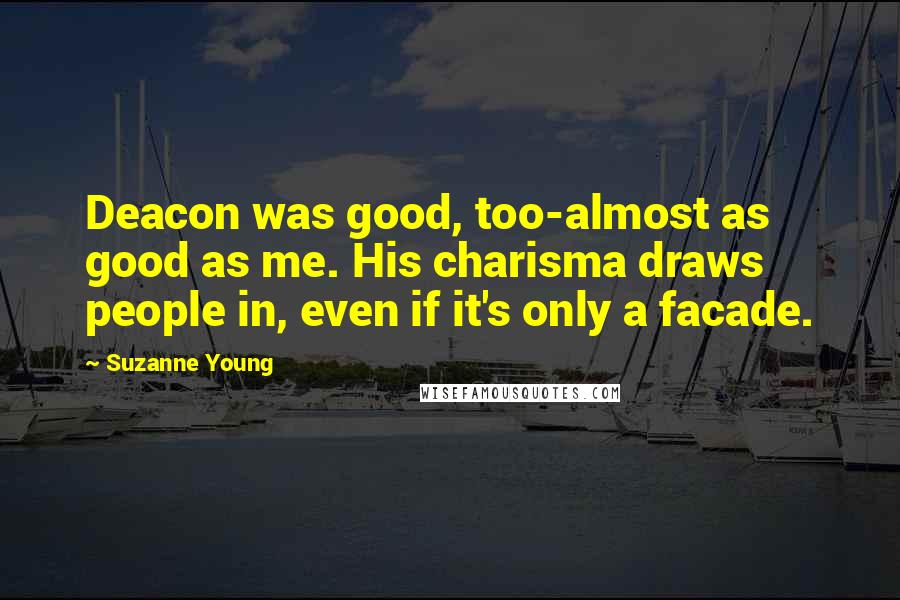 Suzanne Young Quotes: Deacon was good, too-almost as good as me. His charisma draws people in, even if it's only a facade.