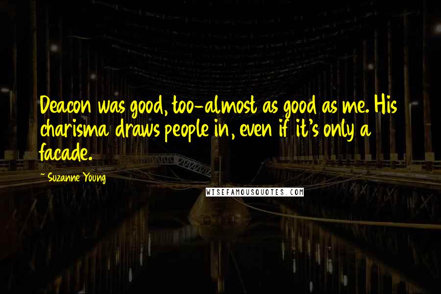 Suzanne Young Quotes: Deacon was good, too-almost as good as me. His charisma draws people in, even if it's only a facade.