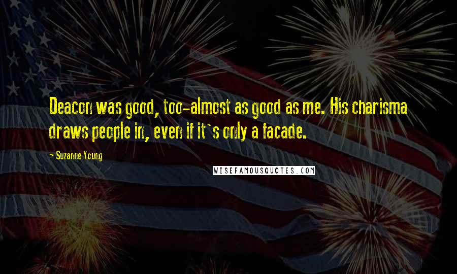 Suzanne Young Quotes: Deacon was good, too-almost as good as me. His charisma draws people in, even if it's only a facade.