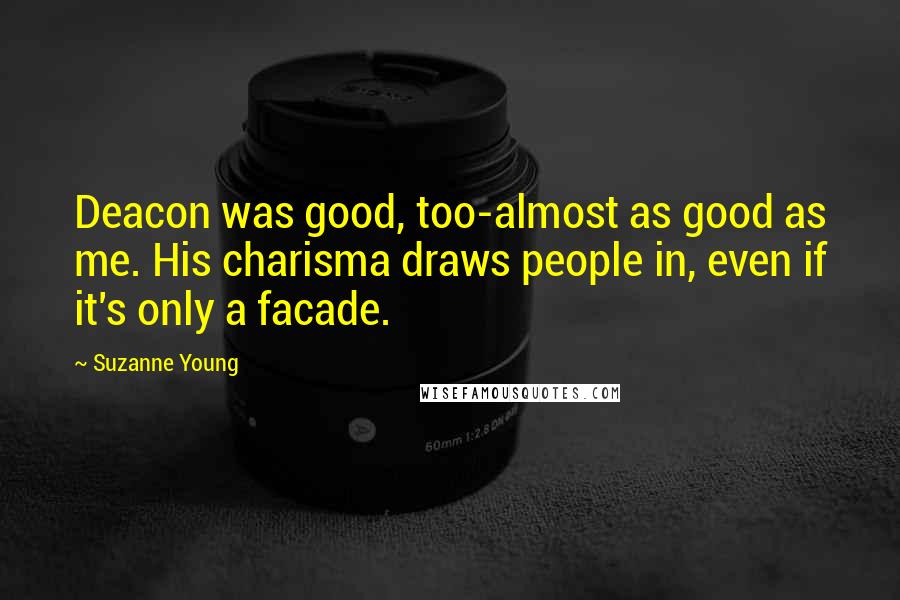 Suzanne Young Quotes: Deacon was good, too-almost as good as me. His charisma draws people in, even if it's only a facade.