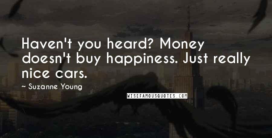 Suzanne Young Quotes: Haven't you heard? Money doesn't buy happiness. Just really nice cars.