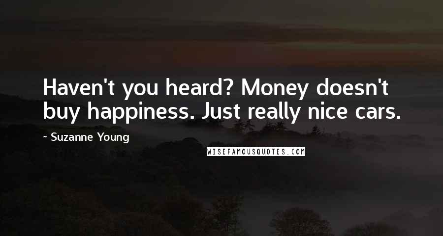 Suzanne Young Quotes: Haven't you heard? Money doesn't buy happiness. Just really nice cars.