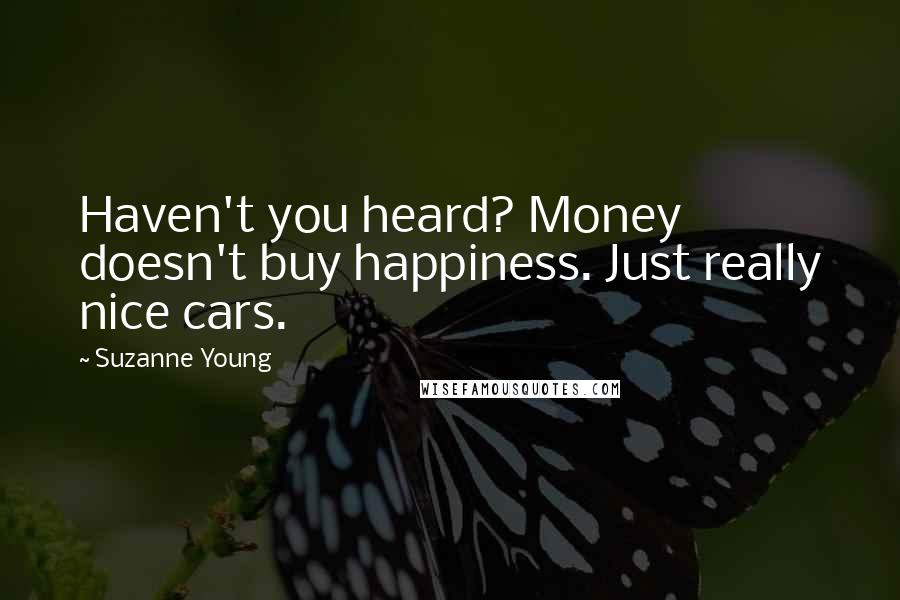 Suzanne Young Quotes: Haven't you heard? Money doesn't buy happiness. Just really nice cars.