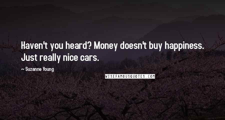 Suzanne Young Quotes: Haven't you heard? Money doesn't buy happiness. Just really nice cars.