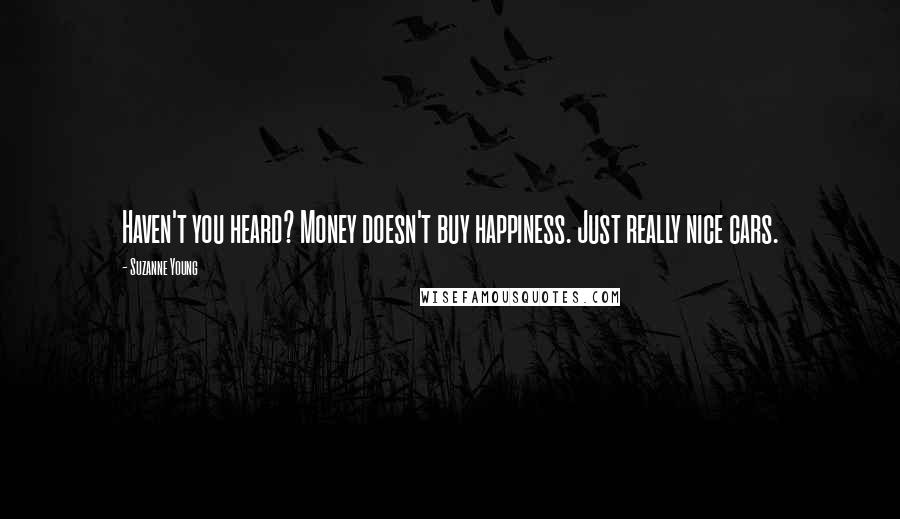 Suzanne Young Quotes: Haven't you heard? Money doesn't buy happiness. Just really nice cars.