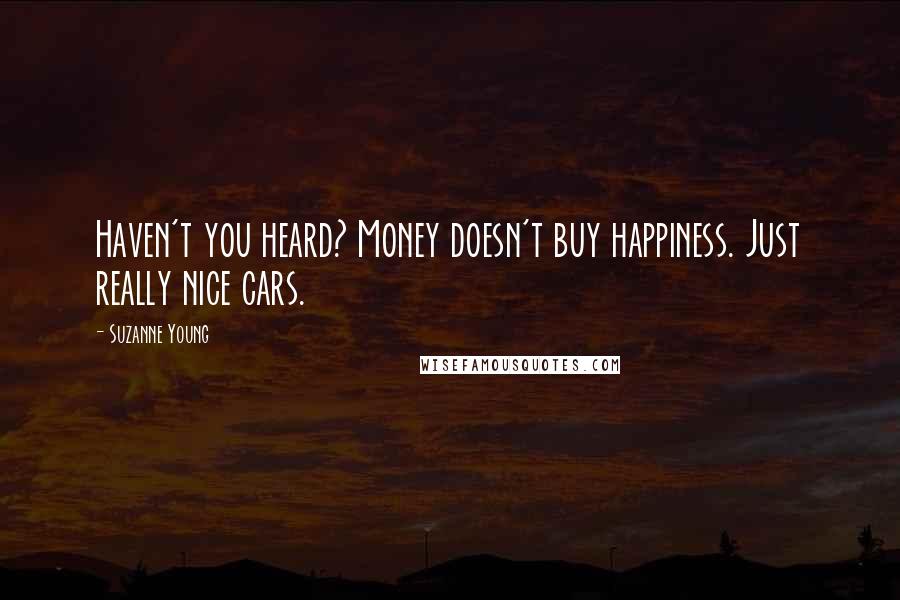 Suzanne Young Quotes: Haven't you heard? Money doesn't buy happiness. Just really nice cars.