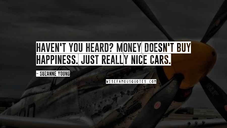 Suzanne Young Quotes: Haven't you heard? Money doesn't buy happiness. Just really nice cars.