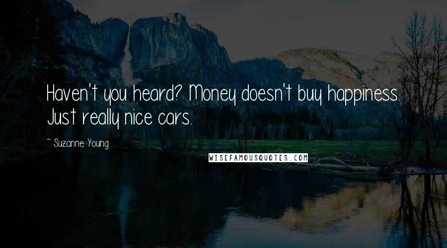 Suzanne Young Quotes: Haven't you heard? Money doesn't buy happiness. Just really nice cars.